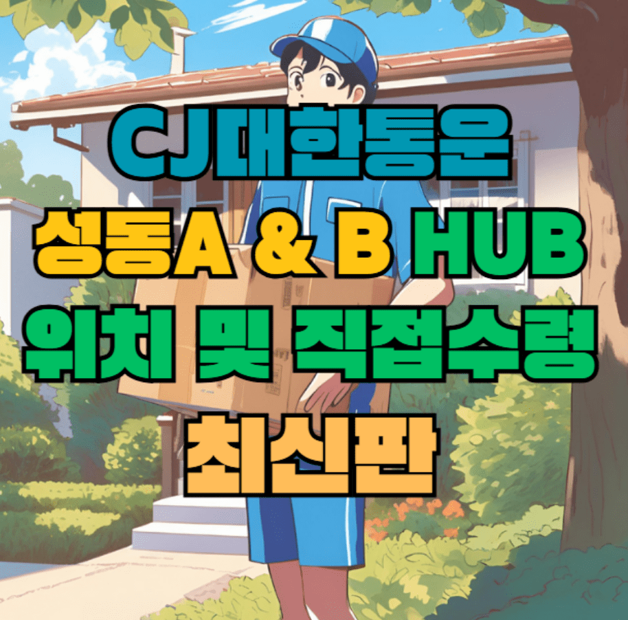 CJ대한통운 성동A & 성동B 허브 서브 터미널 위치 및 상품 수령 방법 최신판