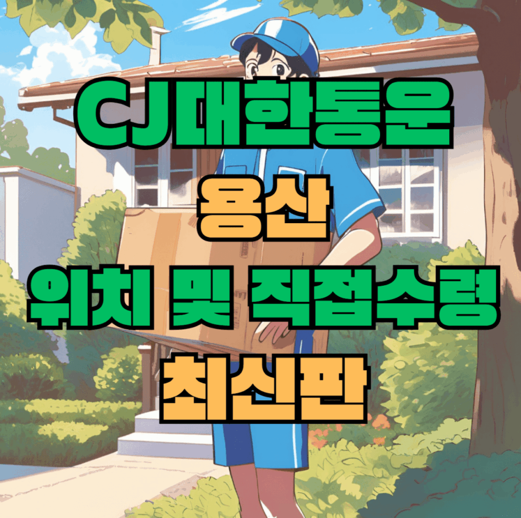 CJ대한통운 용산 허브 서브 터미널 위치 및 상품 수령 방법 최신판
