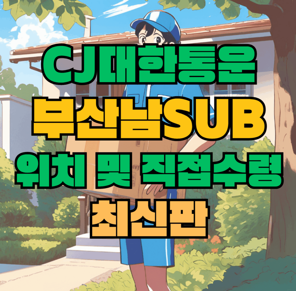 CJ대한통운 부산남sub 허브 서브 터미널 위치 및 상품 수령 방법 최신판
