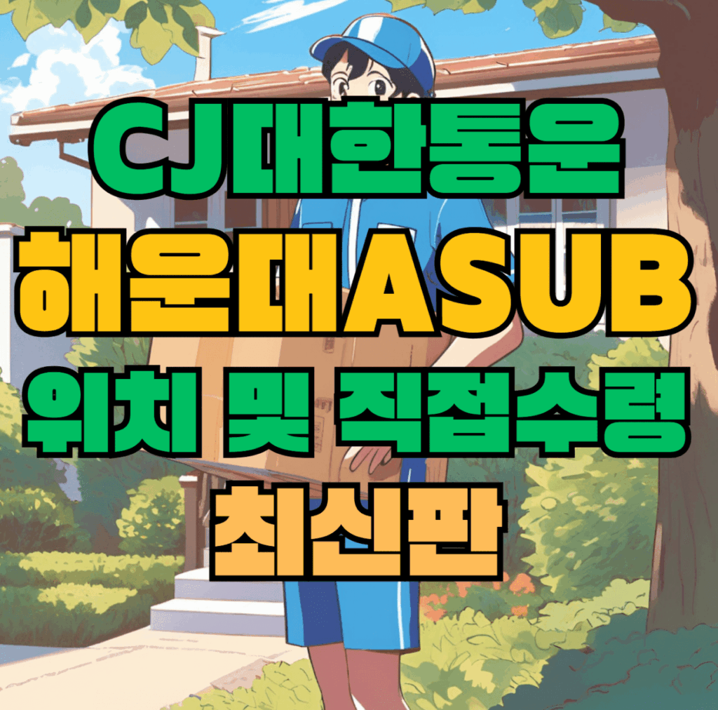 CJ대한통운 해운대Asub 허브 서브 터미널 위치 및 상품 수령 방법 최신판