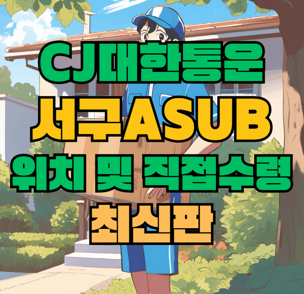 CJ대한통운 서구Asub 허브 서브 터미널 위치 및 상품 수령 방법 최신판