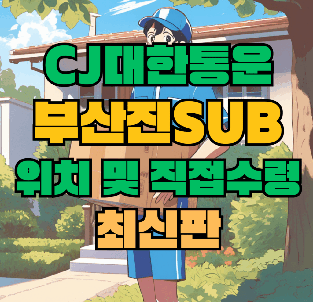CJ대한통운 부산진sub 허브 서브 터미널 위치 및 상품 수령 방법 최신판