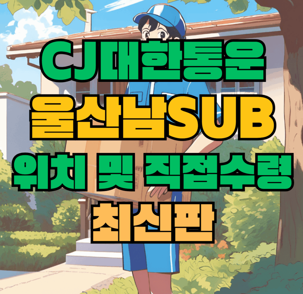 CJ대한통운 울산남sub 허브 서브 터미널 위치 및 상품 수령 방법 최신판
