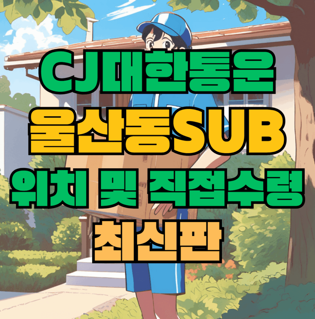 CJ대한통운 울산동sub 허브 서브 터미널 위치 및 상품 수령 방법 최신판