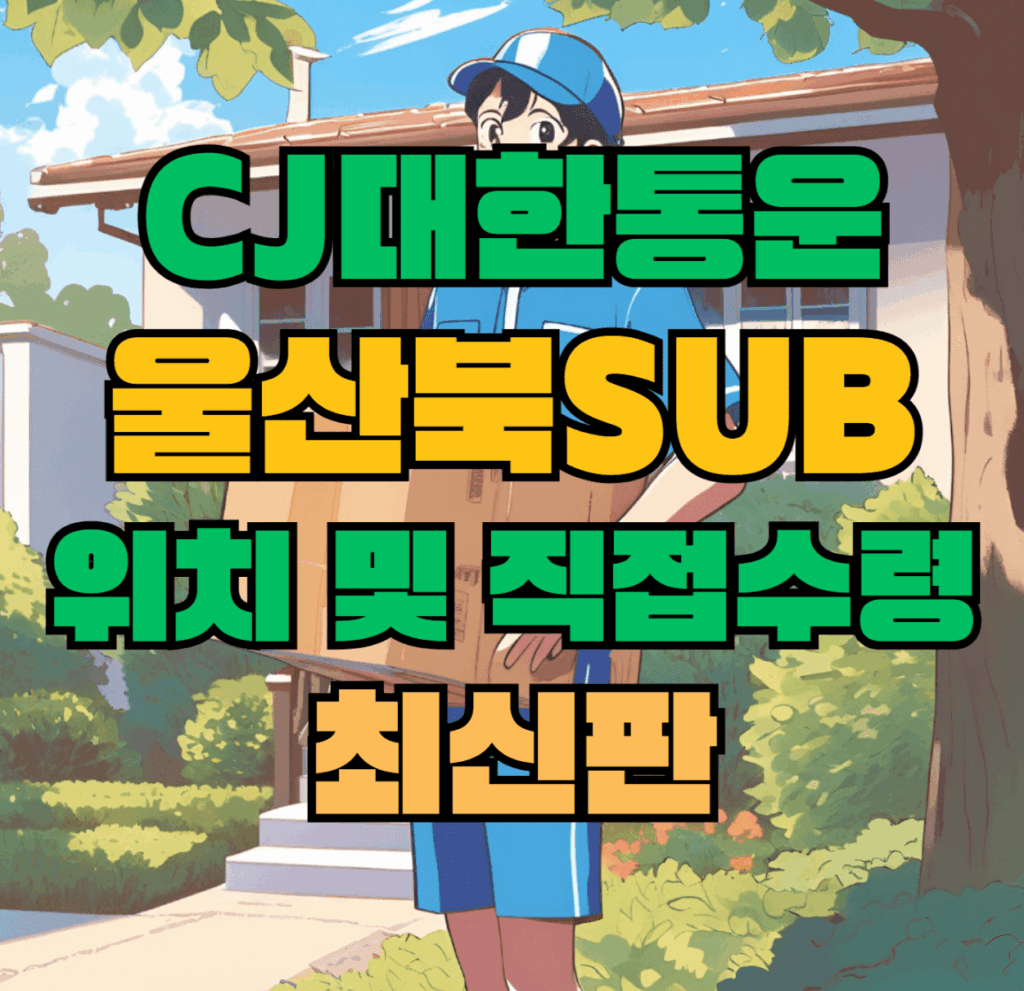 CJ대한통운 울산북sub 허브 서브 터미널 위치 및 상품 수령 방법 최신판