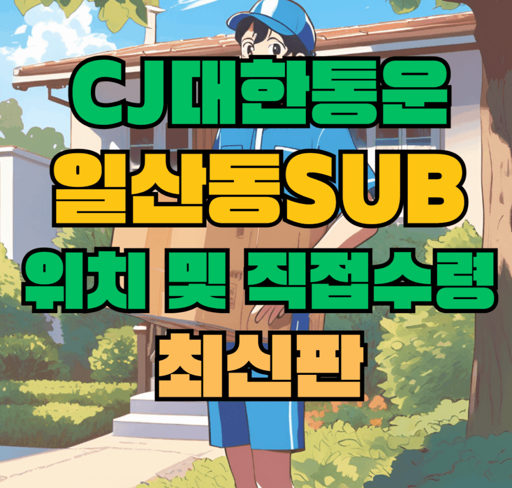 CJ대한통운 일산동sub 허브 서브 터미널 위치 및 상품 수령 방법 최신판