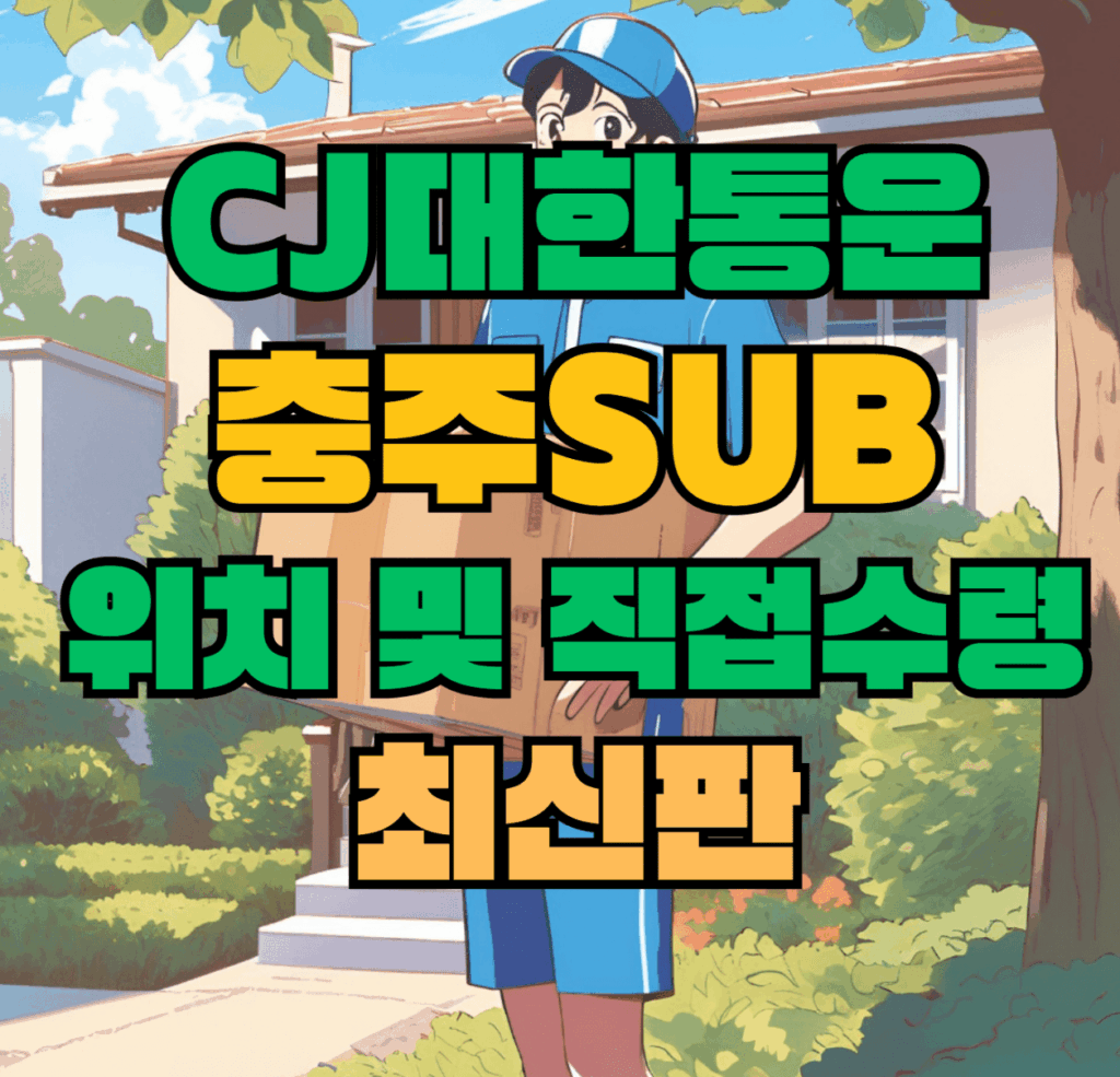 CJ대한통운 충주sub 허브 서브 터미널 위치 및 상품 수령 방법 최신판