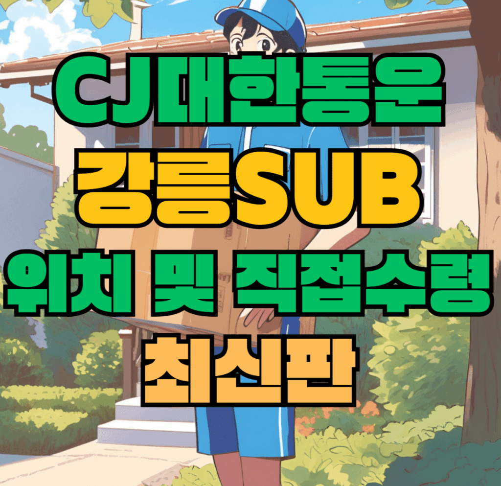 CJ대한통운 강릉sub 허브 서브 터미널 위치 및 상품 수령 방법 최신판