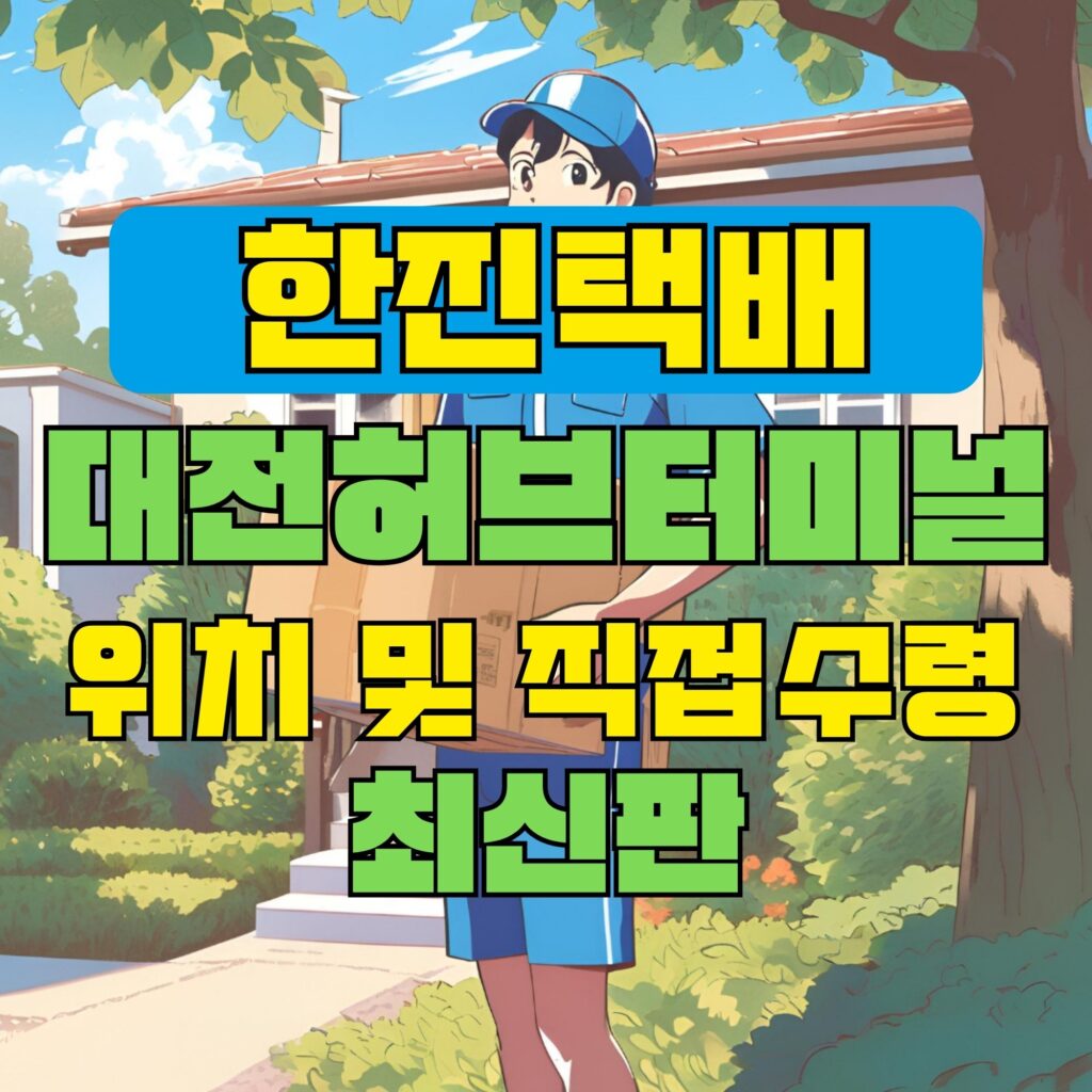 한진택배 대전허브 터미널 위치 및 상품 수령 방법 최신판