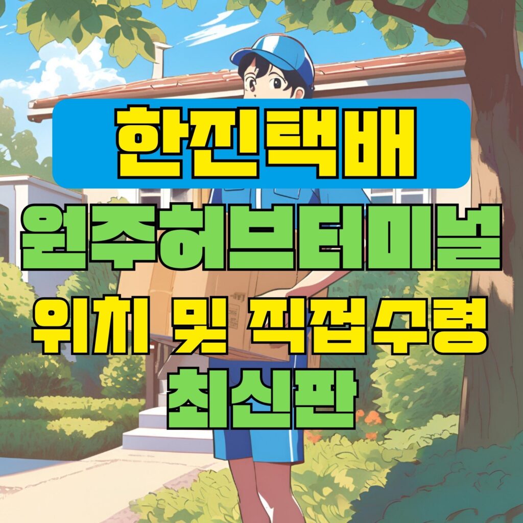 한진택배 원주허브 터미널 위치 및 상품 수령 방법 최신판